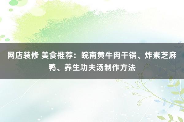 网店装修 美食推荐：皖南黄牛肉干锅、炸素芝麻鸭、养生功夫汤制作方法