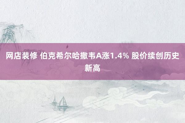 网店装修 伯克希尔哈撒韦A涨1.4% 股价续创历史新高