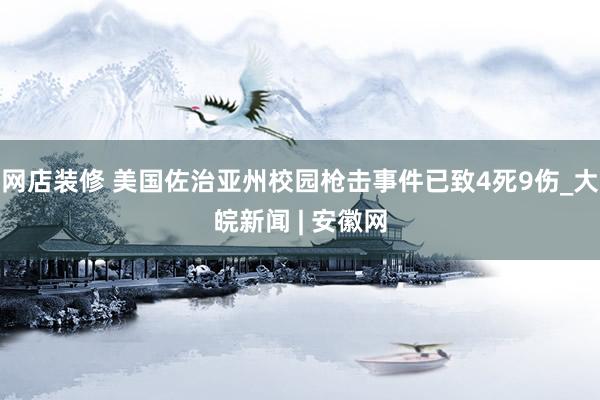 网店装修 美国佐治亚州校园枪击事件已致4死9伤_大皖新闻 | 安徽网