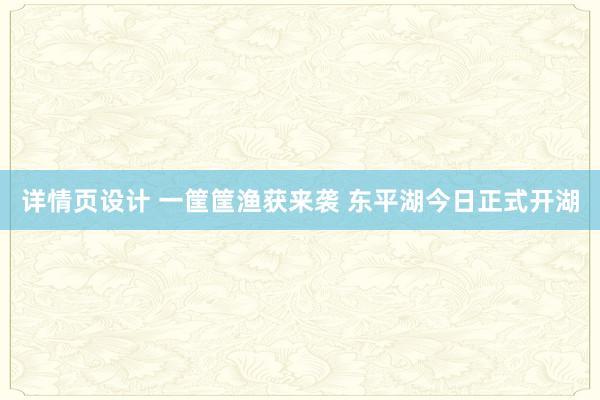 详情页设计 一筐筐渔获来袭 东平湖今日正式开湖